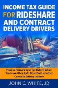 Income Tax Guide for Rideshare and Contract Delivery Drivers: How to Prepare Your Tax Return When You Have Uber Lyft DoorDash or other Contract Driv
