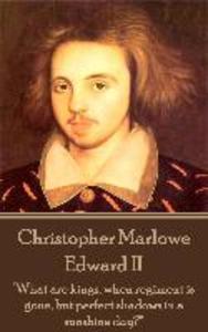 Christopher Marlowe - Edward II: What are kings when regiment is gone but perfect shadows in a sunshine day?