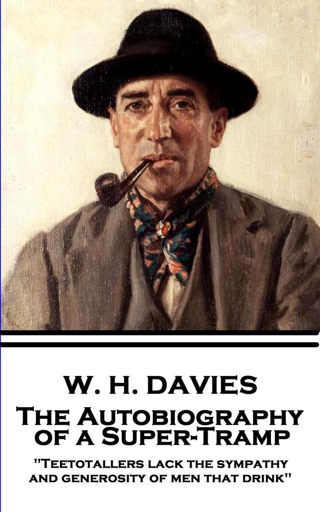 W. H. Davies - The Autobiography of a Super-Tramp: Teetotallers lack the sympathy and generosity of men that drink
