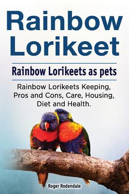 Rainbow Lorikeet. Rainbow Lorikeets as pets. Rainbow Lorikeets Keeping Pros and Cons Care Housing Diet and Health.