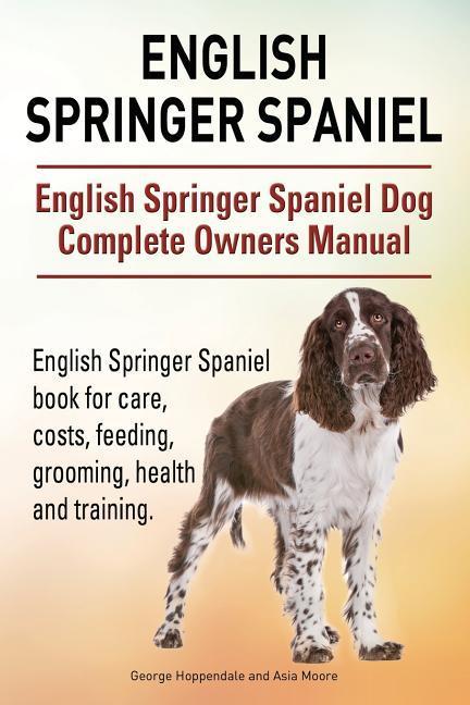 English Springer Spaniel. English Springer Spaniel Dog Complete Owners Manual. English Springer Spaniel book for care costs feeding grooming health and training.