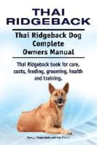 Thai Ridgeback. Thai Ridgeback Dog Complete Owners Manual. Thai Ridgeback book for care costs feeding grooming health and training.
