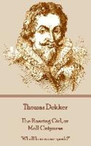 Thomas Dekker - The Roaring Girl or Moll Cutpurse: Who‘ll hear an ass speak?