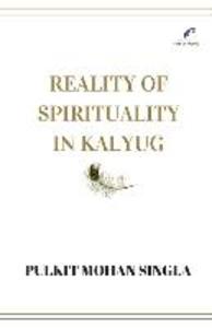 Reality of spirituality in kalyug: Book of spiritual articles that will make you question the religion the being the nature and the self.