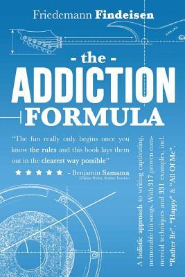 The Addiction Formula: A Holistic Approach to Writing Captivating Memorable Hit Songs. With 317 Proven Commercial Techniques & 331 Examples
