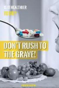 Don‘t Rush to the Grave!: WARNING: Informations contained in this Book may save your Life!