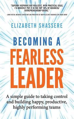 Becoming a Fearless Leader: A simple guide to taking control and building happy productive highly performing teams