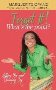 Forget It; What‘s The Point?: Letting Go and Claiming Joy