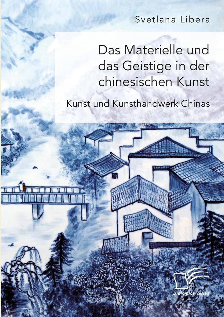 Das Materielle und das Geistige in der chinesischen Kunst. Kunst und Kunsthandwerk Chinas