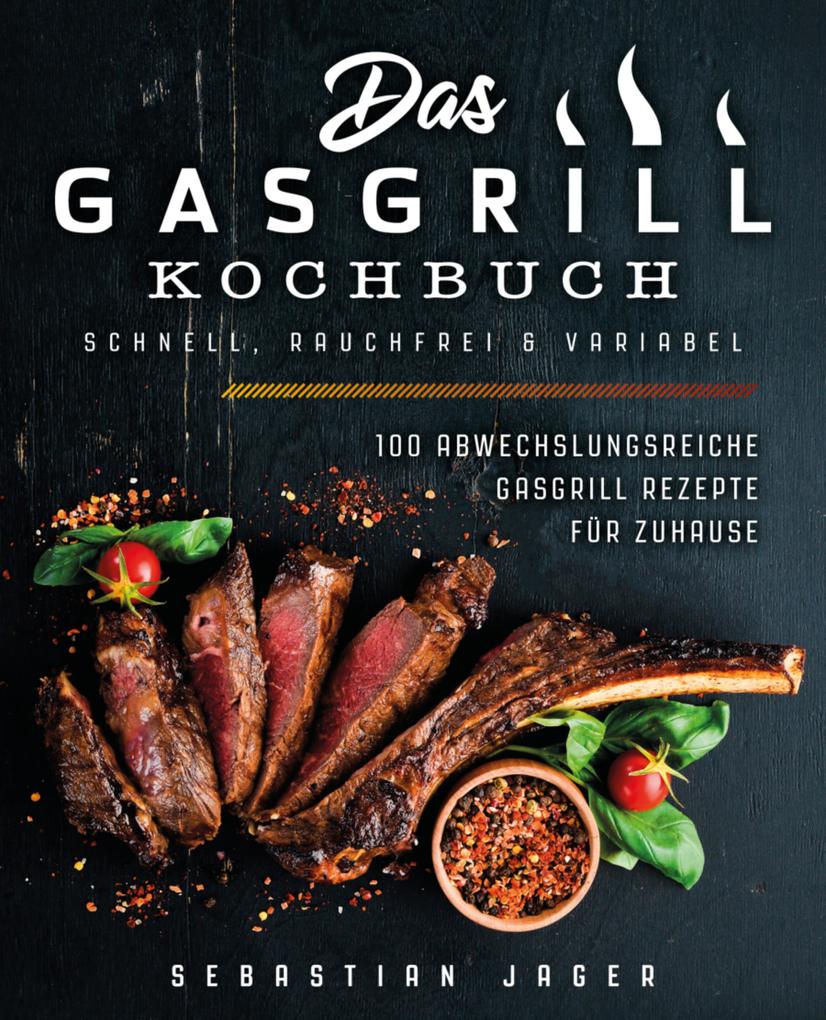 Das Gasgrill Kochbuch - Schnell rauchfrei & variabel