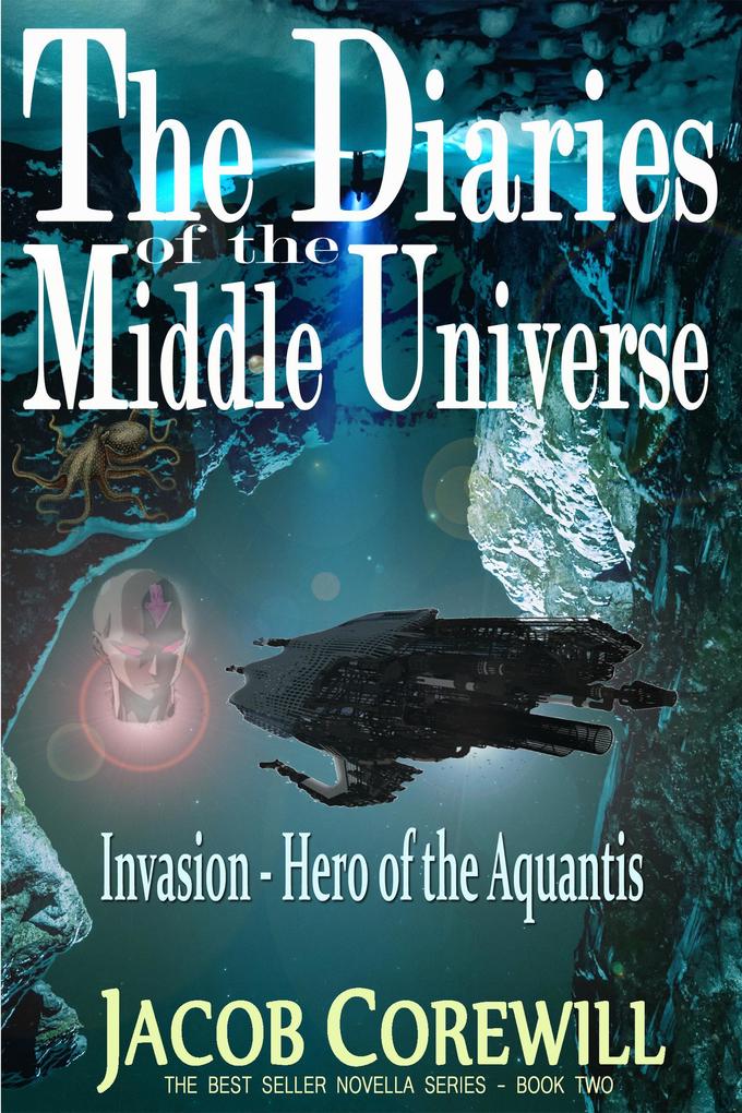 Invasion - Hero of the Aquantis (The Diaries of the Middle Universe Book 1 #2)