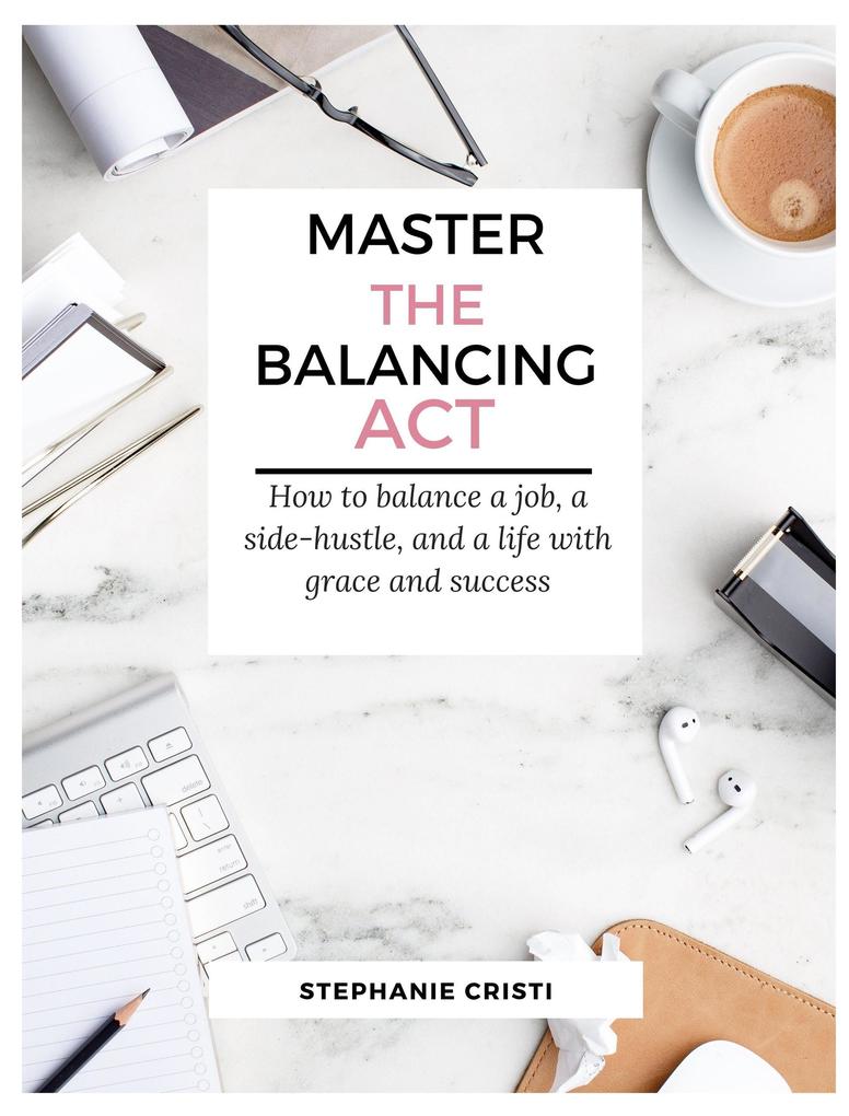 Master the Balancing Act: How to Balance a Side Hustle a Job and a Life with Grace and Success