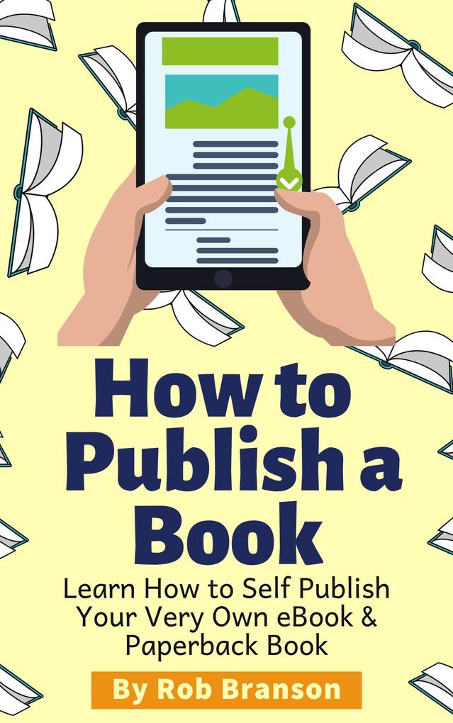 How to Publish a Book: Learn How to Self Publish Your Very Own eBook & Paperback Book