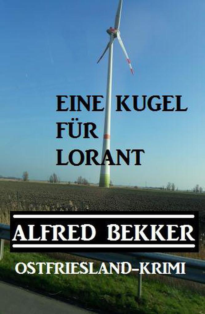 Alfred Bekker Ostfriesland-Krimi Eine Kugel für Lorant (Alfred Bekker Thriller Edition)
