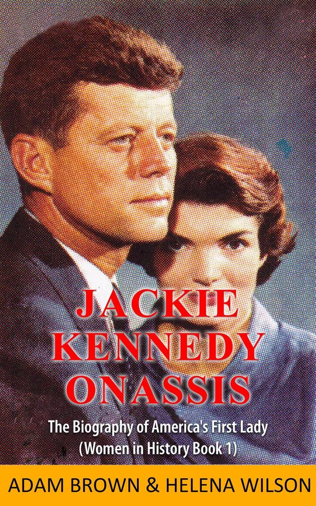 Jackie Kennedy Onassis: The Biography of America‘s First Lady (Women in History Book 1)