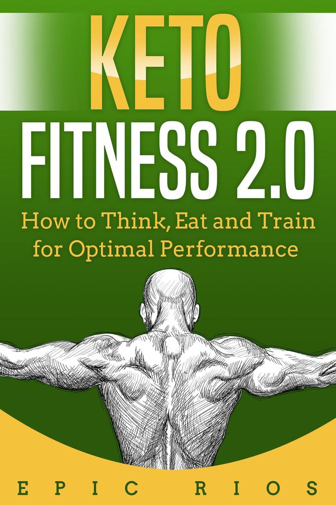 Keto Fitness 2.0: How to Think Eat and Train for Optimal Performance