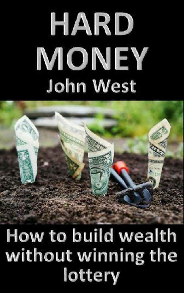 Hard Money: How To Build Wealth Without Winning The Lottery