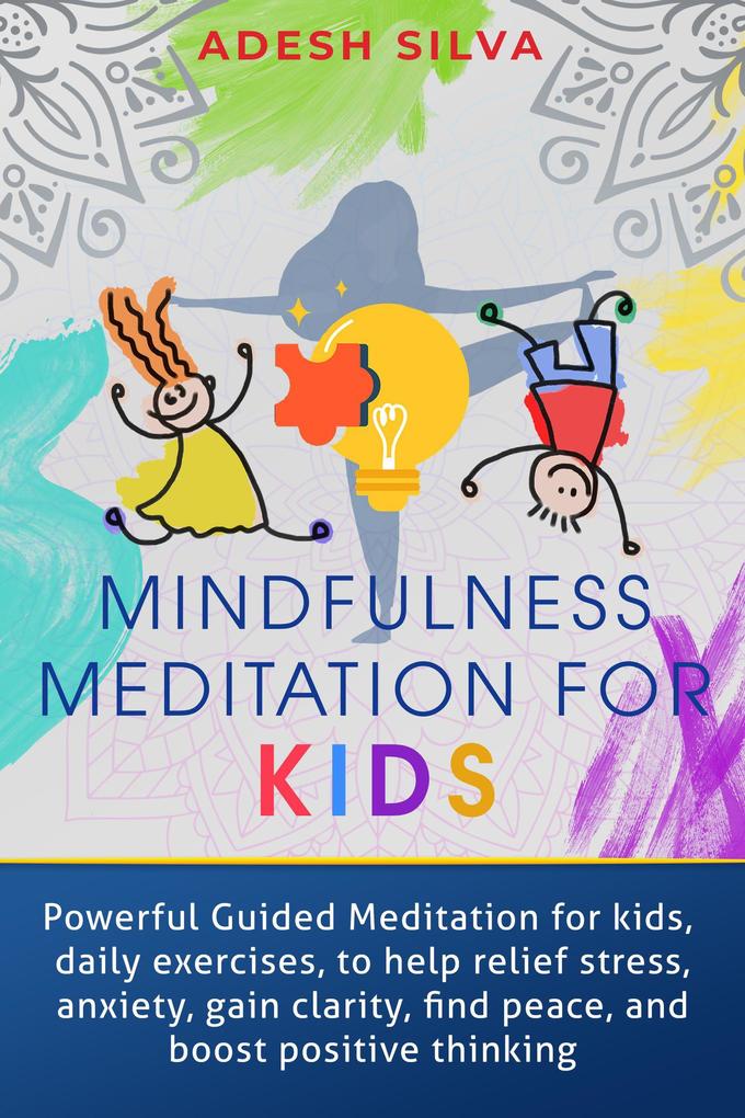 Mindfulness Meditation For Kids: Powerful Guided Meditations For Kids Daily Exercises To Help Relieve Stress Anxiety Gain Clarity Find Peace And Boost Positive Thinking