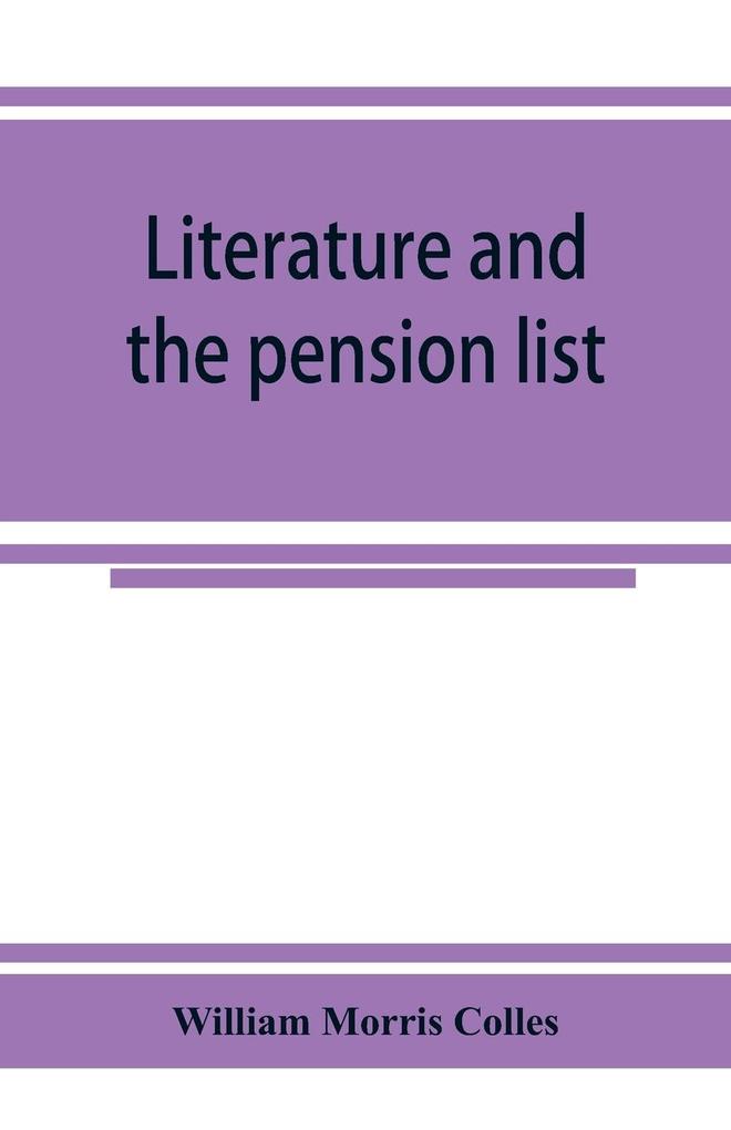 Literature and the pension list. An investigation conducted for the Committee of the Incorporated Society of Authors