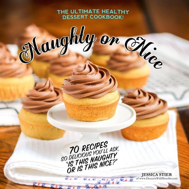 Naughty Or Nice Cookbook: The Ultimate Healthy Dessert Cookbook [2nd Edition]