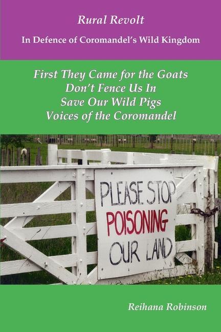 Rural Revolt In Defence of Coromandel‘s Wild Kingdom: First They Came for the Goats Don‘t Fence Us In Save Our Wild Pigs Voices of the Coromandel