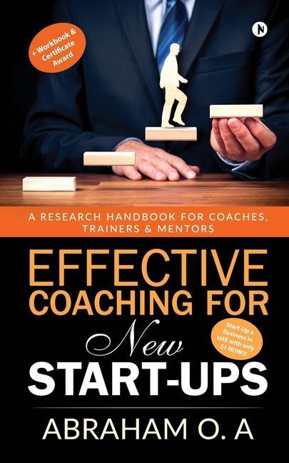 Effective Coaching for New Start-Ups: A Research Handbook for Coaches Trainers & Mentors