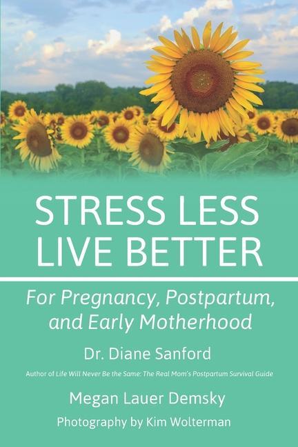 Stress Less Live Better: For Pregnancy Postpartum and Early Motherhood