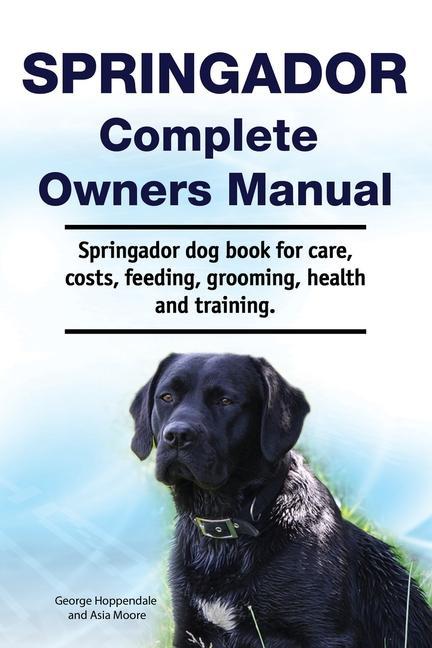 Springador Complete Owners Manual. Springador dog book for care costs feeding grooming health and training.