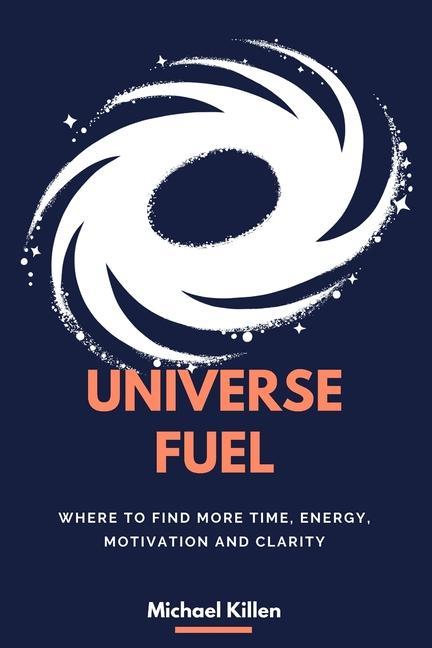 Universe Fuel: Where to find more time energy motivation and clarity