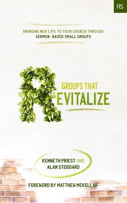 Groups that Revitalize: Bringing New Life to Your Church through Sermon-Based Small Groups
