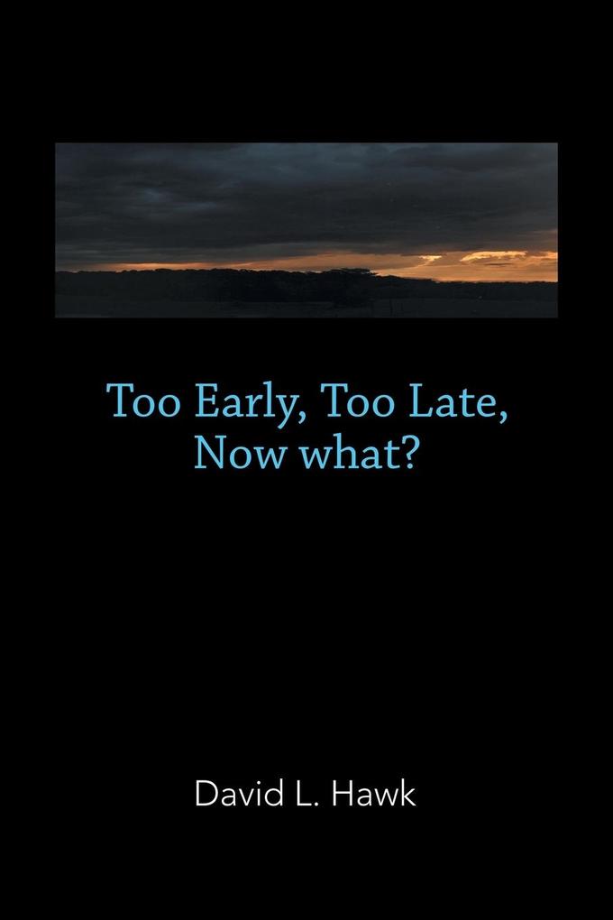 Too Early Too Late Now What?