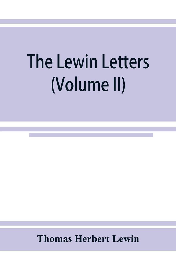 The Lewin letters; a selection from the correspondence & diaries of an English family 1756-1885 (Volume II)