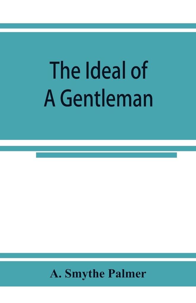 The ideal of a gentleman; or A mirror for gentlefolks a portrayal in literature from the earliest times