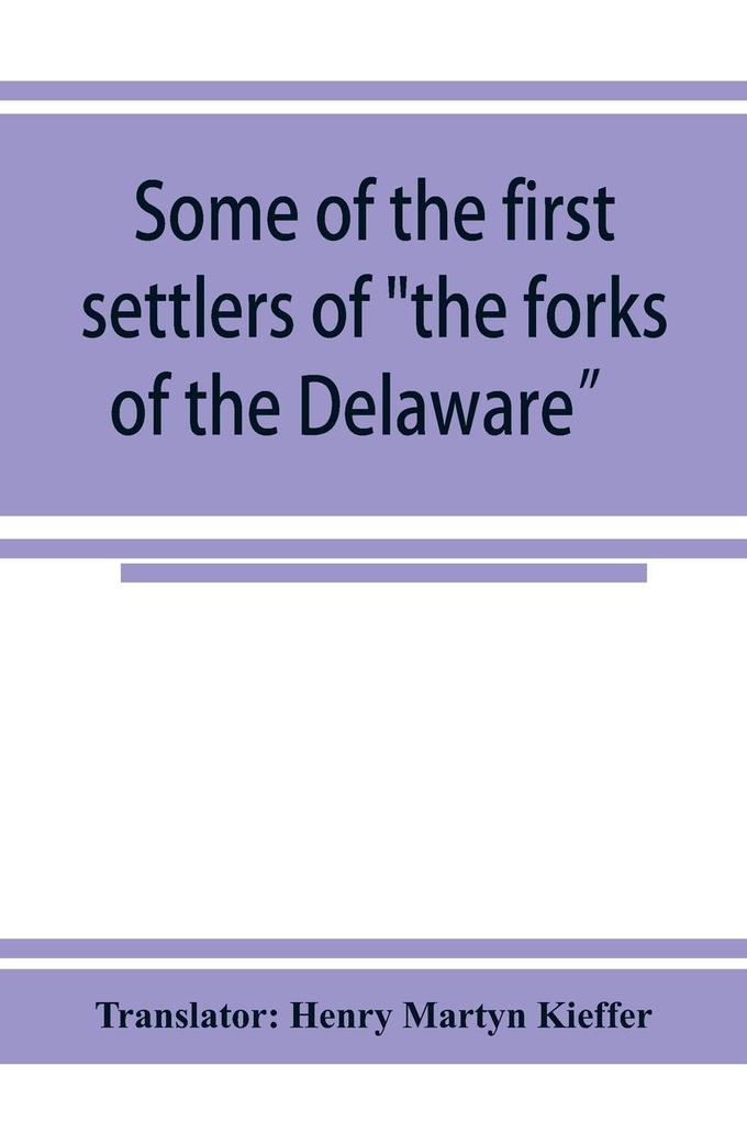 Some of the first settlers of 'the forks of the Delaware' and their descendants