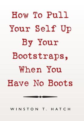 How to Pull Your Self up by Your Bootstraps When You Have No Boots