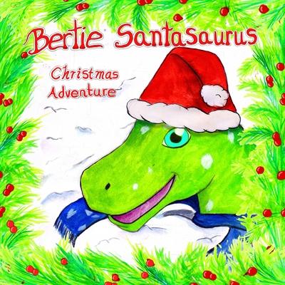 Bertie Santasaurus: Christmas Adventure - a Christmas story and kids dinosaur adventures story book. A Dinosaur Xmas story