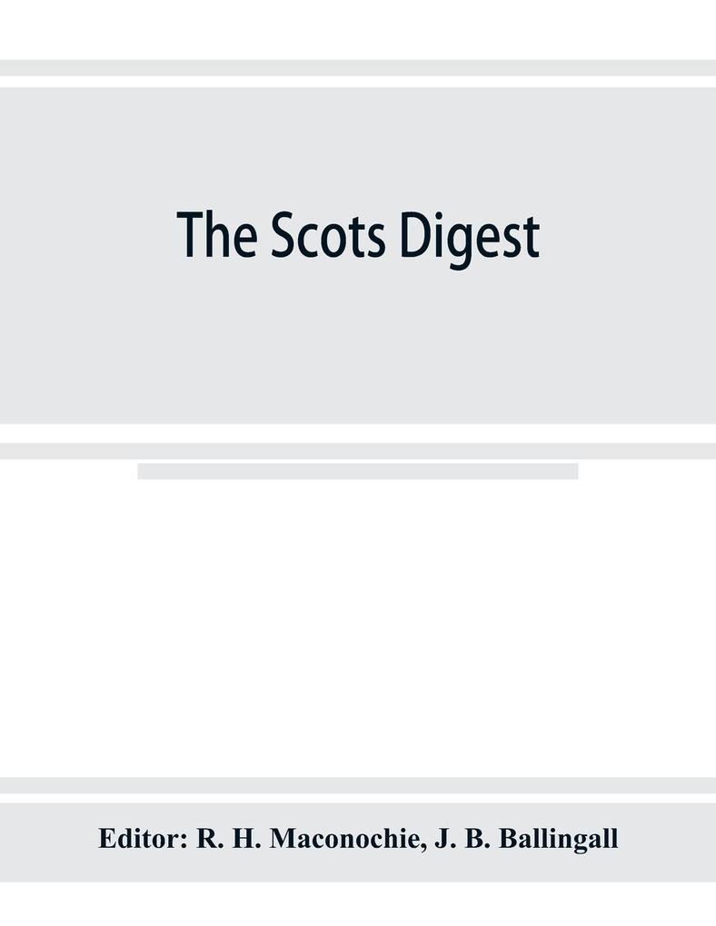 The Scots digest. Digest of all the cases decided in the supreme courts of Scotland and reported in the various series of reports 1905-1915