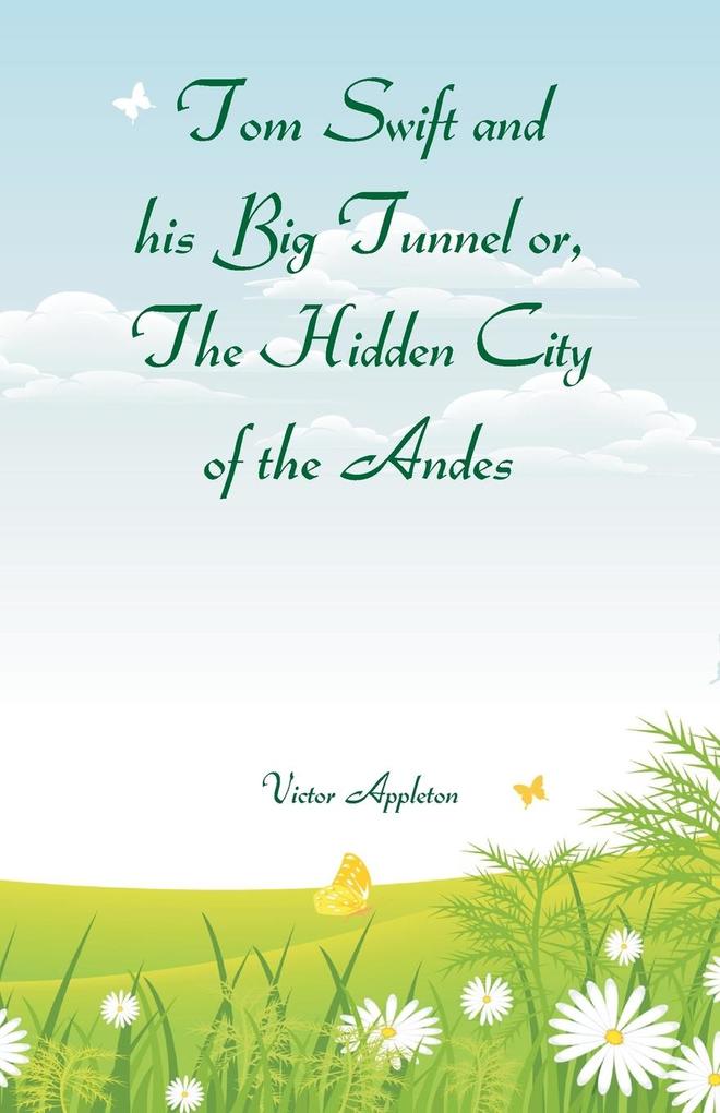 Tom Swift and his Big Tunnel or The Hidden City of the Andes