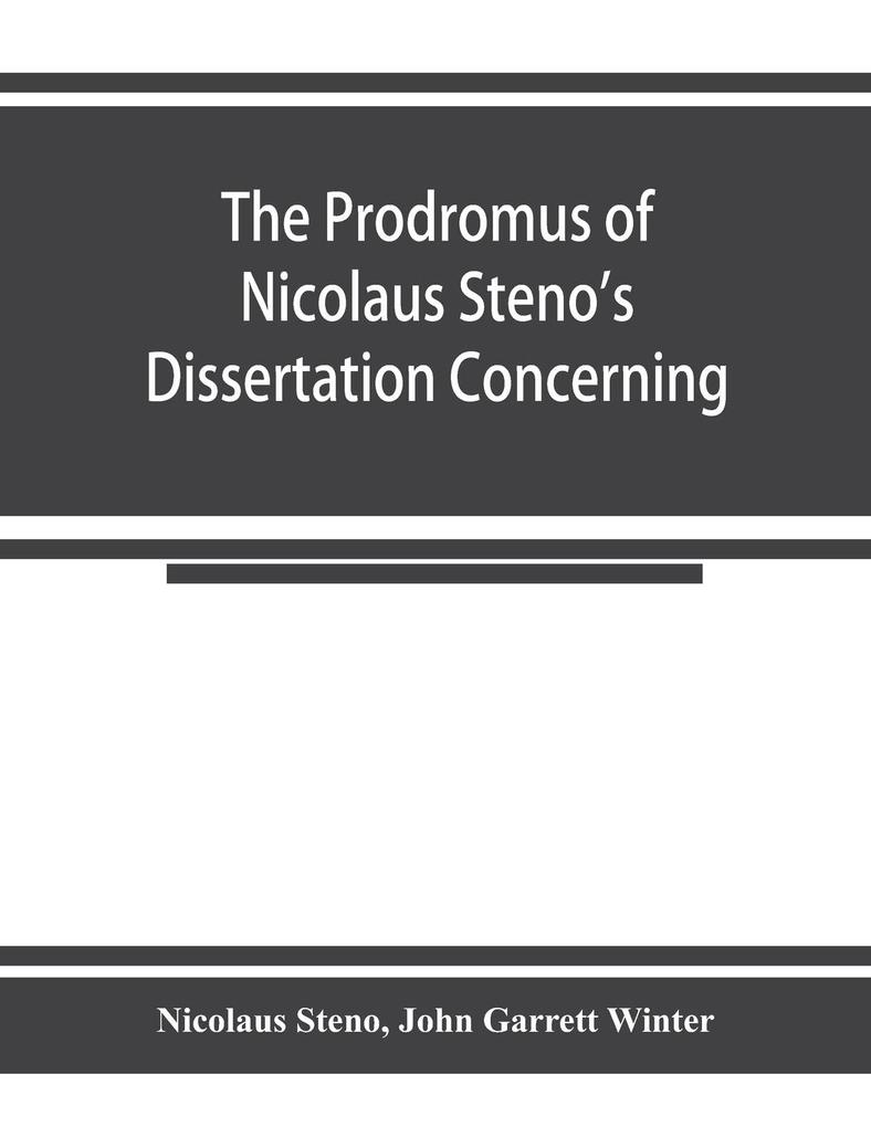 The prodromus of Nicolaus Steno‘s dissertation concerning a solid body enclosed by process of nature within a solid; an English version with an introduction and explanatory notes