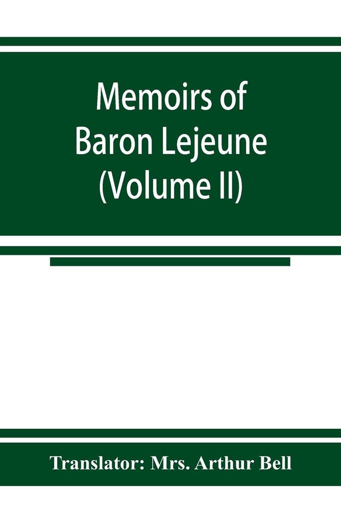 Memoirs of Baron Lejeune aide-de-camp to marshals Berthier Davout and Oudinot (Volume II)
