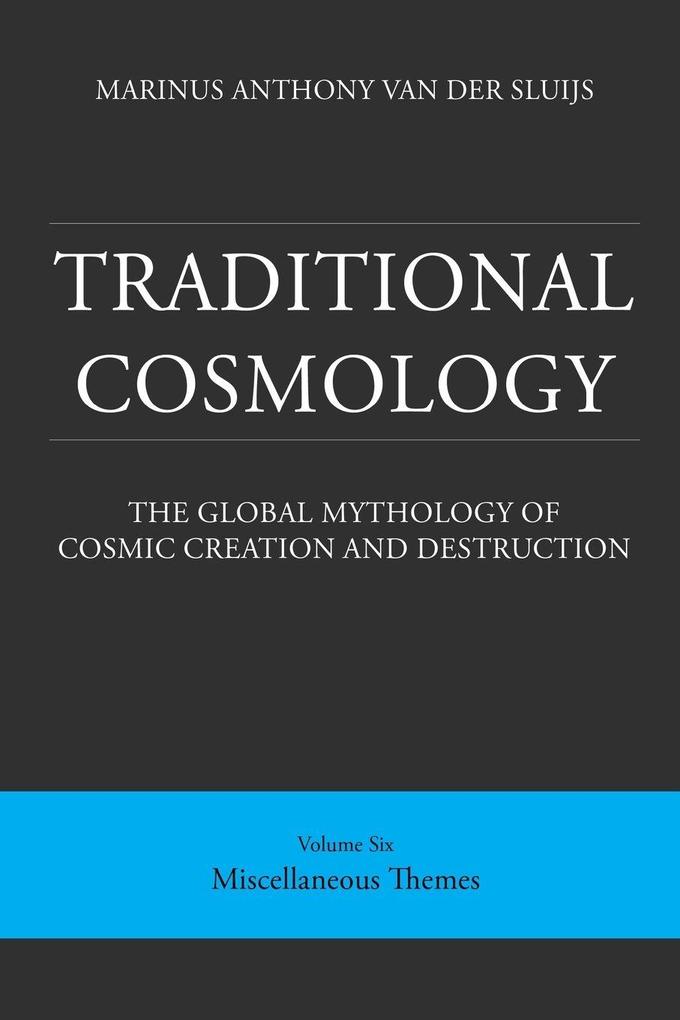 Traditional Cosmology (6); The Global Mythology of Cosmic Creation and Destruction; volume