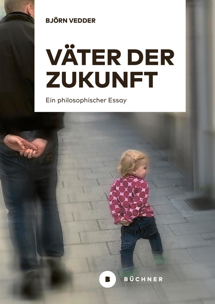 Väter der Zukunft: Ein philosophischer Essay Björn Vedder - Bild 6