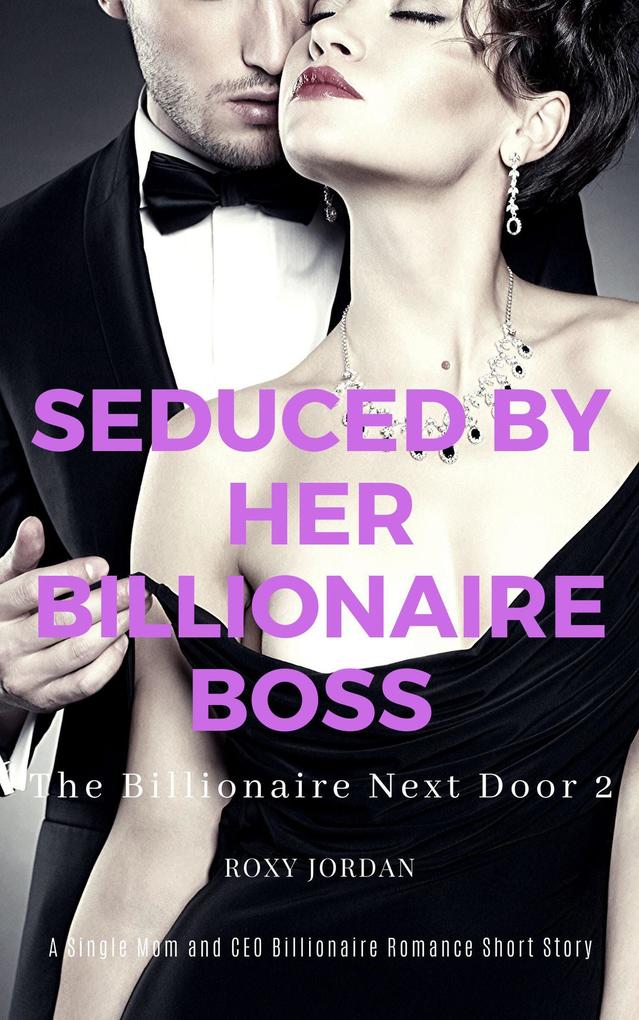 Seduced by Her Billionaire Boss: A Single Mom and CEO Billionaire Romance Short Story (The Billionaire Next Door)