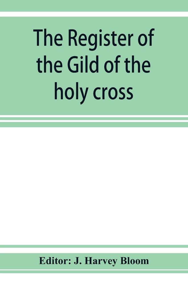 The Register of the Gild of the holy cross The Blessed Mary and St. John the Baptist of Stratford-Upon-Avon