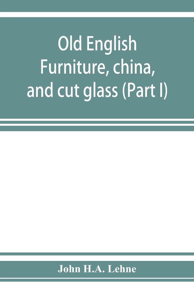 Old English furniture china and cut glass (Part I)