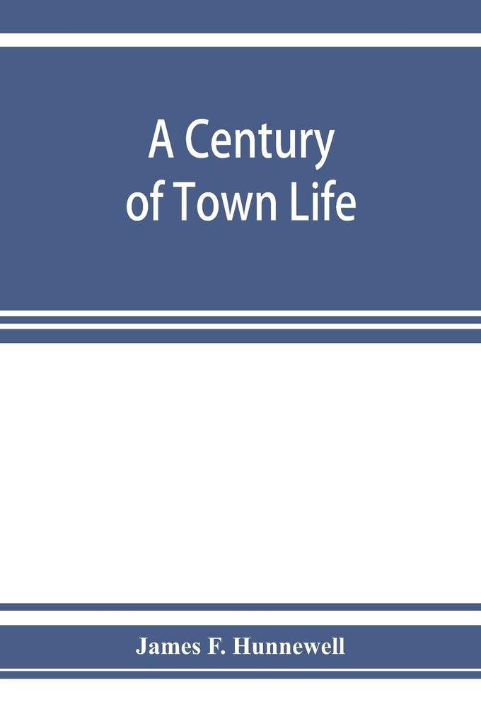 A century of town life; a history of Charlestown Massachusetts 1775-1887