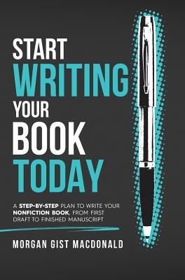 Start Writing Your Book Today: A step-by-step plan to write your nonfiction book from first draft to finished manuscript