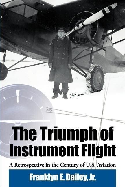 The Triumph of Instrument Flight: A Retrospective in the Century of U.S. Aviation - Franklyn E. Jr. Dailey