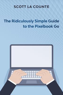 The Ridiculously Simple Guide to Pixel Go Pixelbook and Pixel Slate