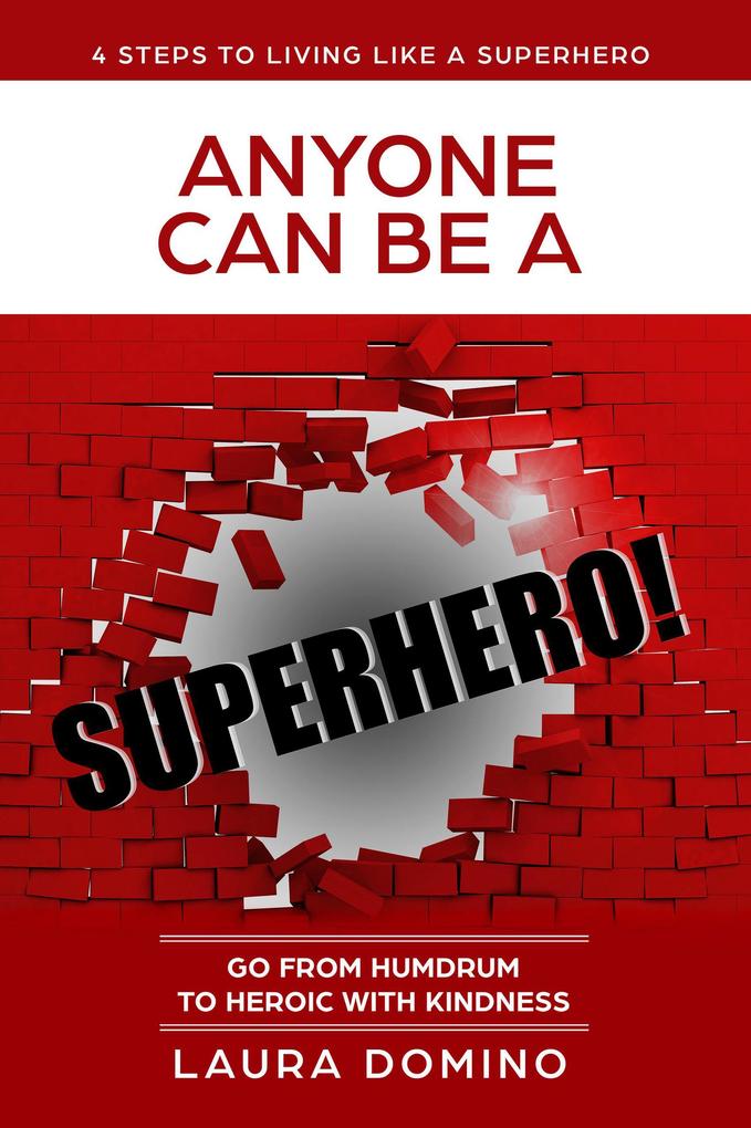 Anyone Can Be A Superhero: Go From Humdrum To Heroic With Kindness (4 Steps to Living Like a Superhero #1)
